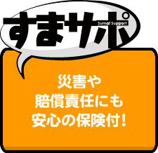 すまサポ　災害や賠償責任にも安心の保険付!