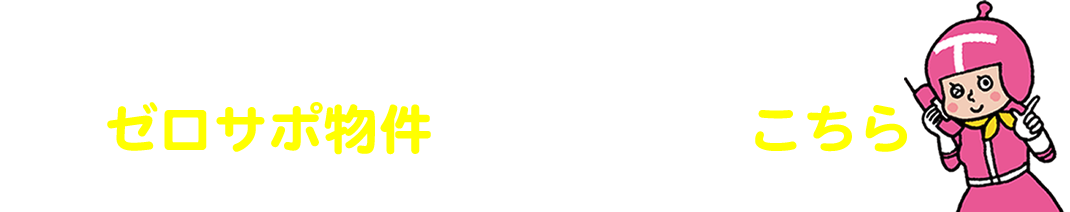 ゼロサポ物件が気になる方はこちら