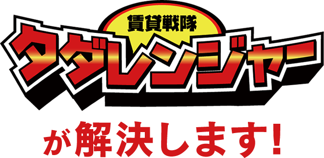 賃貸戦隊タダレンジャーが解決します!